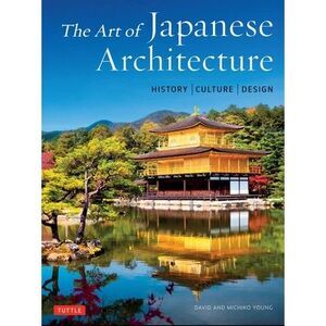 The Art of Japanese Architecture: History / Culture / Design -- David Young